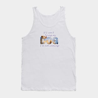 If I can't bring my dog I'm not coming - labrador oil painting word art Tank Top